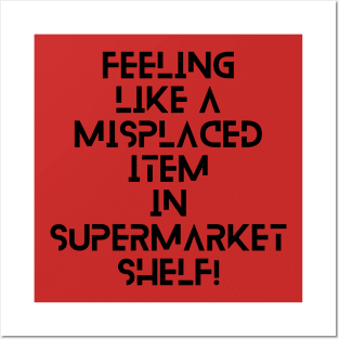 feeling like a misplaced item in supermarket shelf! A brilliant funny/sad slogan! Posters and Art